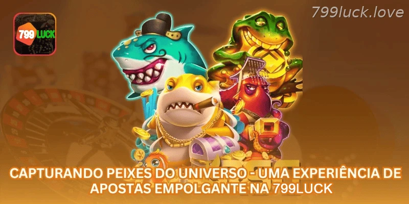 Capturando Peixes do Universo - Uma Experiência de Apostas Empolgante na 799LUCK.
