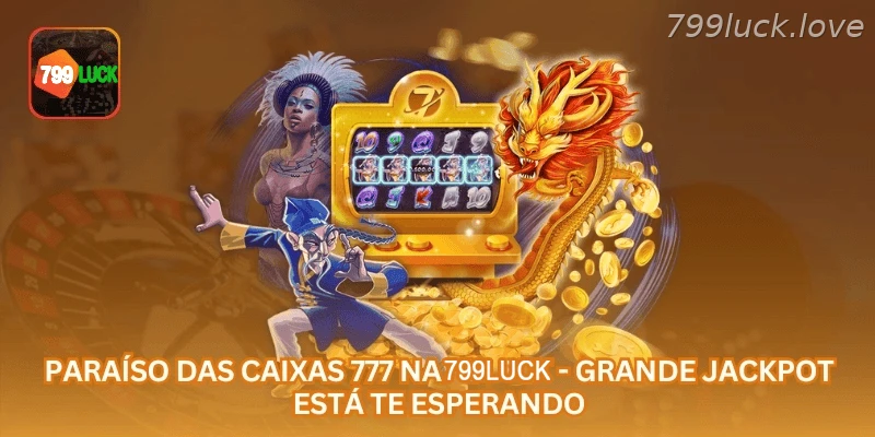 Paraíso das Caixas 777 na 799LUCK - Grande Jackpot Está Te Esperando.
